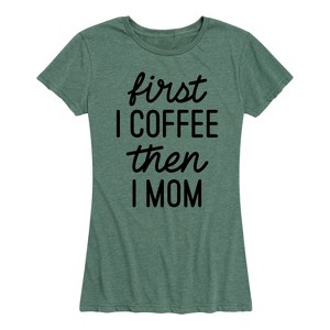 Women's - Instant Message - First I Coffee Then I Mom Short Sleeve Graphic T-Shirt - 1 of 4