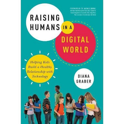 Raising Humans in a Digital World - by  Diana Graber (Paperback)