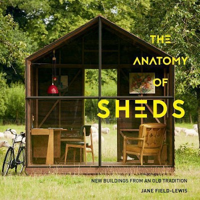 The Anatomy of Sheds - by  Jane Field-Lewis (Hardcover)