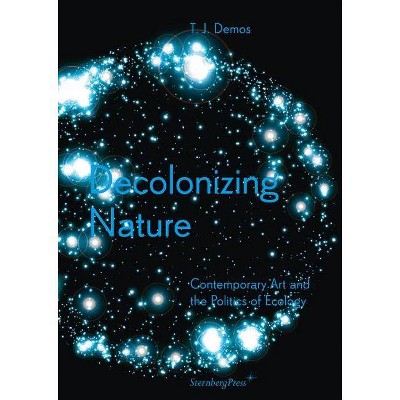 Decolonizing Nature - (Sternberg Press) by  T J Demos (Paperback)