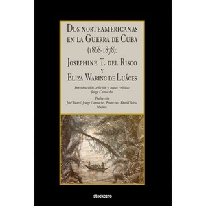 Dos norteamericanas en la Guerra de Cuba (1868-1878) - by  Josephine Thompson del Risco & Eliza Waring de Luaces (Paperback) - 1 of 1