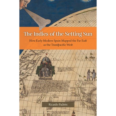 The Indies of the Setting Sun - by  Ricardo Padrón (Paperback)