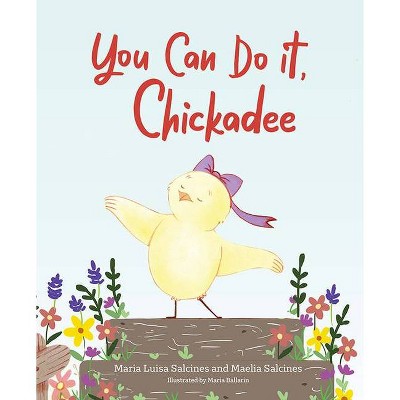 You Can Do It, Chickadee - by  Maria Luisa Salcines & Maelia Salcines (Hardcover)