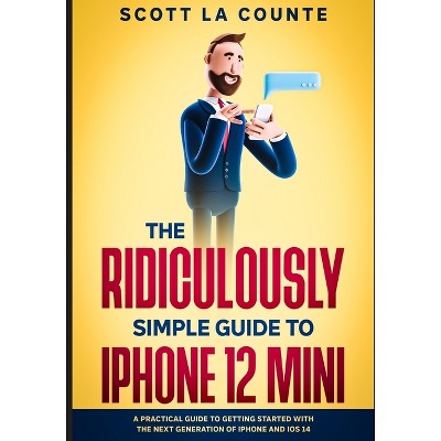 The Ridiculously Simple Guide to iPhone 12 Mini - by  Scott La Counte (Paperback)