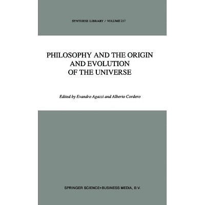Philosophy and the Origin and Evolution of the Universe - (Synthese Library (Hardcover)) by  Evandro Agazzi & A Cordero & E Agazzi (Hardcover)