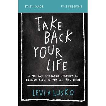 Take Back Your Life Bible Study Guide - by  Levi Lusko (Paperback)