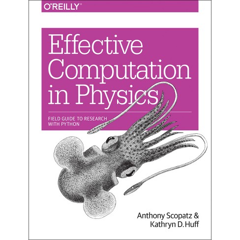 Effective Computation in Physics - by  Anthony Scopatz & Kathryn D Huff (Paperback) - image 1 of 1