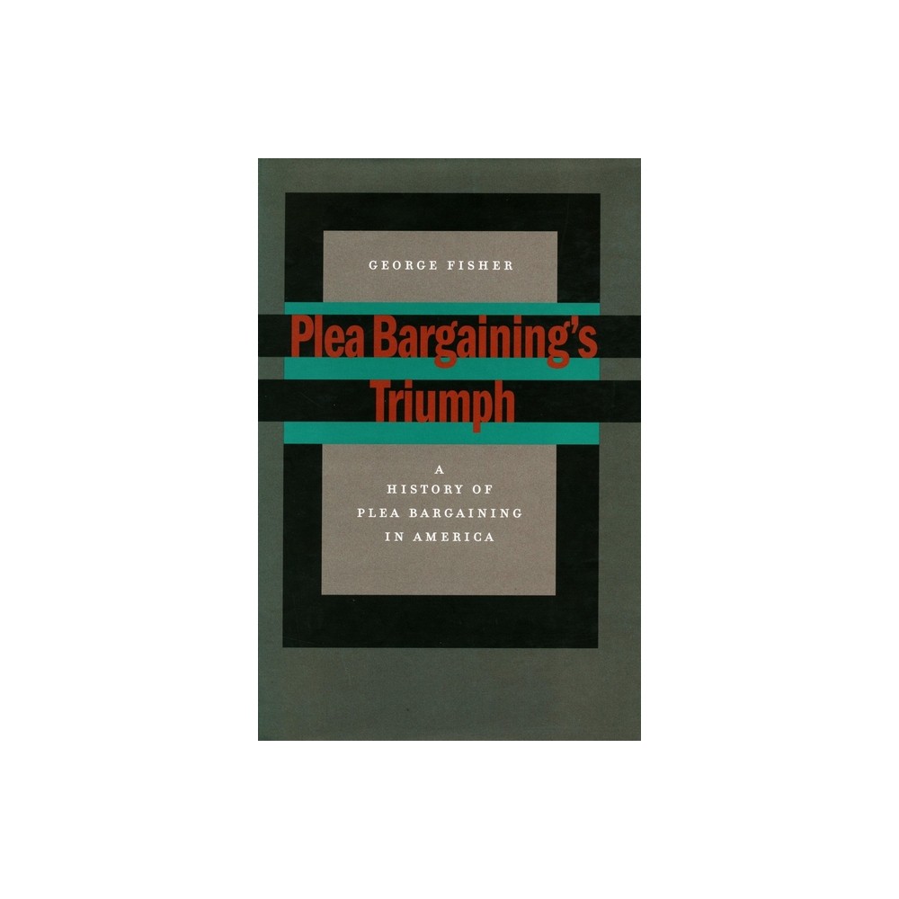 Plea Bargainings Triumph - by George Fisher (Paperback)