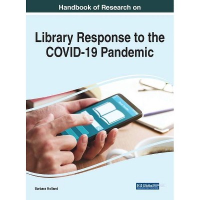 Handbook of Research on Library Response to the COVID-19 Pandemic - by  Barbara Holland (Hardcover)