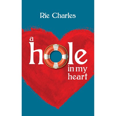 A Hole in My Heart - by  Rie Charles (Paperback)