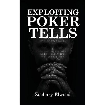 Exploiting Poker Tells - by  Zachary Elwood (Paperback)