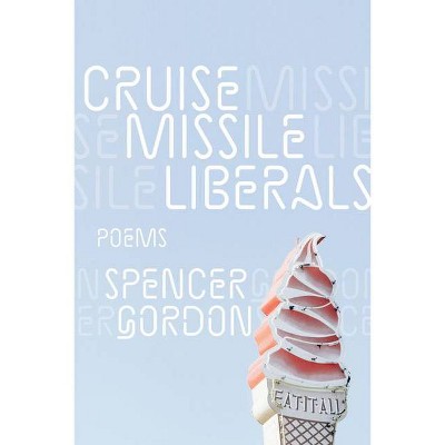 Cruise Missile Liberals - by  Spencer Gordon (Paperback)