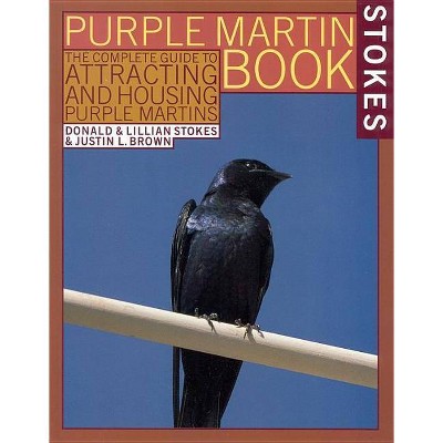 The Stokes Purple Martin Book - (Stokes Backyard Nature Books) by  Justin L Brown & Lillian Q Stokes & Donald Stokes (Paperback)