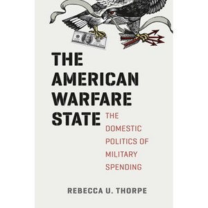 The American Warfare State - (Chicago International and Domestic Institutions) by  Rebecca U Thorpe (Paperback) - 1 of 1