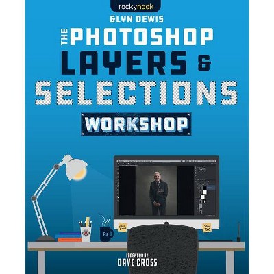 The Photoshop Layers and Selections Workshop - by  Glyn Dewis (Paperback)