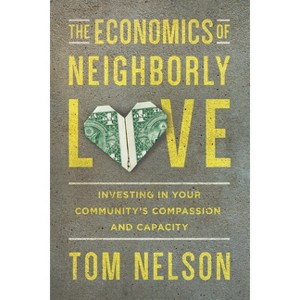 The Economics of Neighborly Love - by  Tom Nelson (Paperback) - 1 of 1