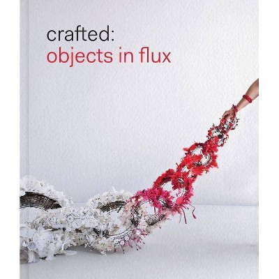 Crafted: Objects in Flux - (Hardcover)