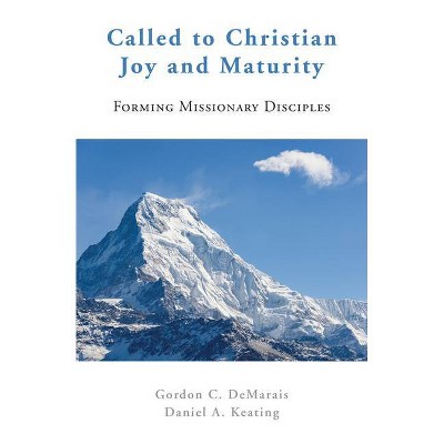 Called to Christian Joy and Maturity - by  Gordon C Demarais & Keating (Paperback)