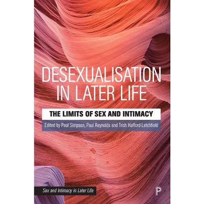 Desexualisation in Later Life - (Sex and Intimacy in Later Life) by  Paul Simpson & Paul Reynolds & Trish Hafford-Letchfield (Hardcover)