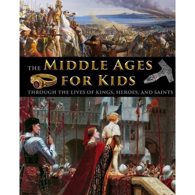 The Middle Ages for Kids through the lives of kings, heroes, and saints - by  Catherine Fet (Paperback)