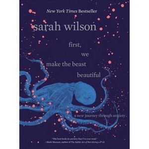 First, We Make The Beast Beautiful : A New Journey Through Anxiety - By Sarah Wilson ( Hardcover ) - 1 of 1