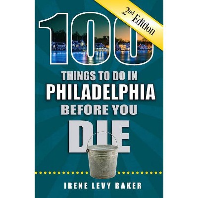 100 Things to Do in Philadelphia Before You Die, 2nd Edition - (100 Things to Do Before You Die) by  Irene Levy Baker (Paperback)