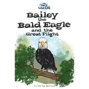 Bailey the Bald Eagle and the Great Flight - (Very Wild Life) by  Nathan Dye (Paperback)