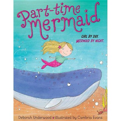 Part-time Mermaid : Girl by Day. Mermaid by Night. -  by Deborah Underwood (School And Library)