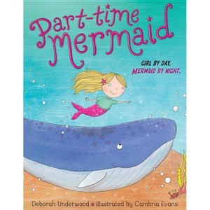 Part-time Mermaid : Girl by Day. Mermaid by Night. -  by Deborah Underwood (School And Library) - 1 of 1