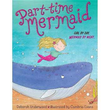 Part-time Mermaid : Girl by Day. Mermaid by Night. -  by Deborah Underwood (School And Library)