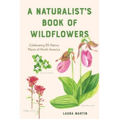 A Naturalist's Book of Wildflowers - by  Laura C Martin (Paperback)