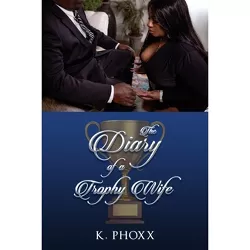 The Diary Of A Trophy Wife - by  K Phoxx (Paperback)