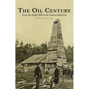 The Oil Century - by  J Stanley Clark (Paperback) - 1 of 1