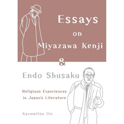 Essays on Miyazawa Kenji and Endo Shusaku: Religious Experiences in Japan's Literature - by  Kazumitsu Ito (Paperback)