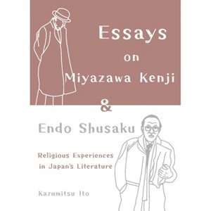 Essays on Miyazawa Kenji and Endo Shusaku: Religious Experiences in Japan's Literature - by  Kazumitsu Ito (Paperback) - 1 of 1