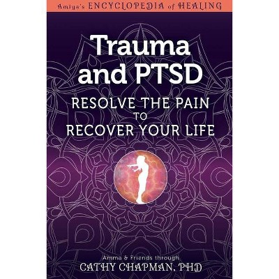 Trauma and Ptsd - (Amiya's Encyclopedia of Healing) by  Cathy Chapman (Hardcover)