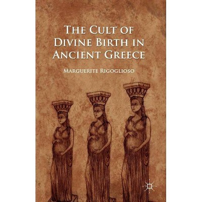 The Cult of Divine Birth in Ancient Greece - by  M Rigoglioso (Paperback)