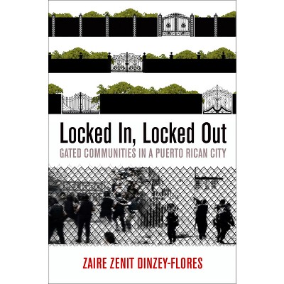 Locked In, Locked Out - (City in the Twenty-First Century) by  Zaire Zenit Dinzey-Flores (Hardcover)