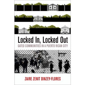 Locked In, Locked Out - (City in the Twenty-First Century) by  Zaire Zenit Dinzey-Flores (Hardcover) - 1 of 1