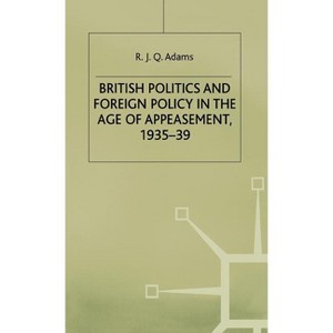 British Politics and Foreign Policy in the Age of Appeasement,1935-39 - by  R Adams (Hardcover) - 1 of 1
