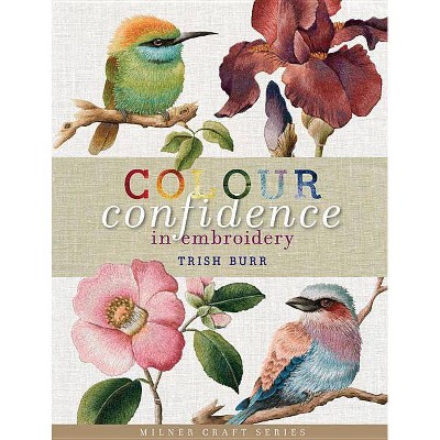 Colour Confidence in Embroidery - (Milner Craft (Paperback)) by  Trish Burr (Hardcover)