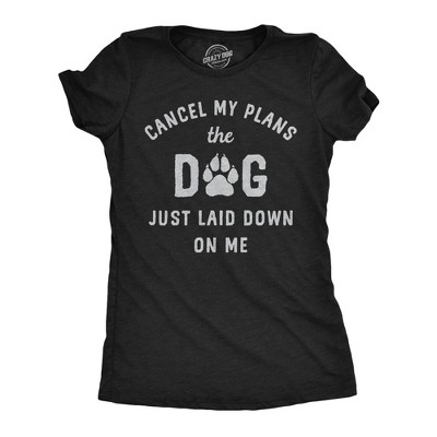 Womens Funny T Shirts Cancel My Plans The Dog Just Laid Down On Me Graphic Tee - Crazy Dog Women's T Shirt