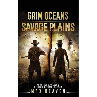 Grim Oceans, Savage Plains - (The Arthur C. Wilson and Benjamin Hathorne Novellas) by  Max Beaven (Paperback)