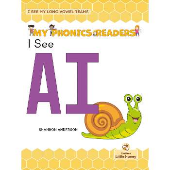 I See AI - (My Phonics Readers - I See My Abcs: Long Vowel Teams) by Shannon Anderson