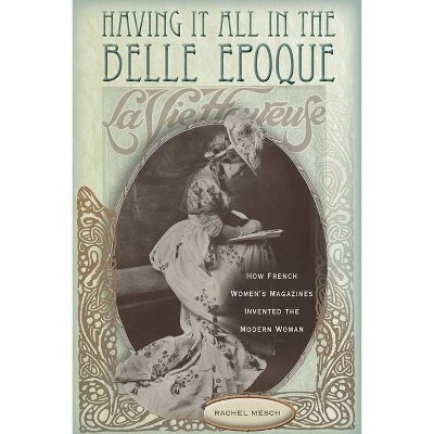 Having It All in the Belle Epoque - by  Rachel Mesch (Hardcover)