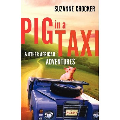 Pig in a Taxi and Other African Adventures - by  Suzanne Crocker (Paperback)