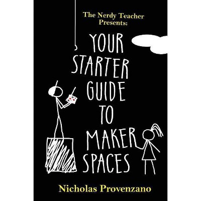 Your Starter Guide to Makerspaces - (The Nerdy Teacher Presents) by  Nicholas Provenzano (Paperback)