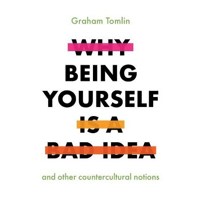 Why Being Yourself Is a Bad Idea - by  Graham Tomlin (Paperback)