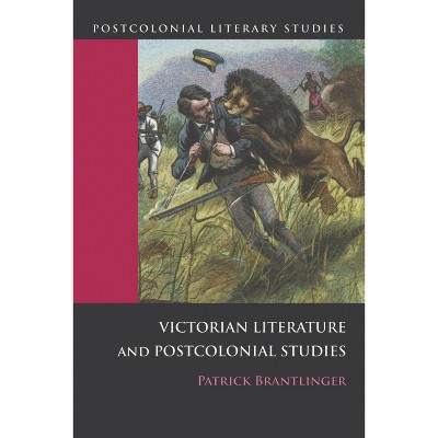 Victorian Literature and Postcolonial Studies - (Postcolonial Literary Studies) by  Patrick Brantlinger (Paperback)