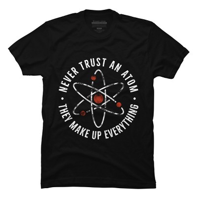 Men's Design By Humans Never Trust An Atom They Make Up Everything Funny By TaiHan T-Shirt
